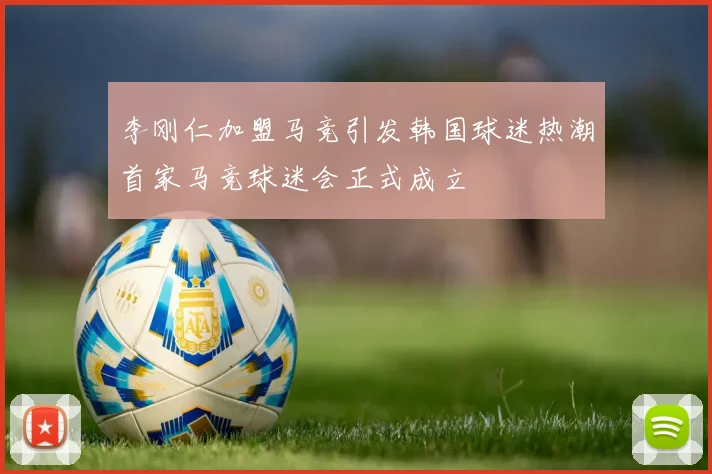 李刚仁加盟马竞引发韩国球迷热潮首家马竞球迷会正式成立