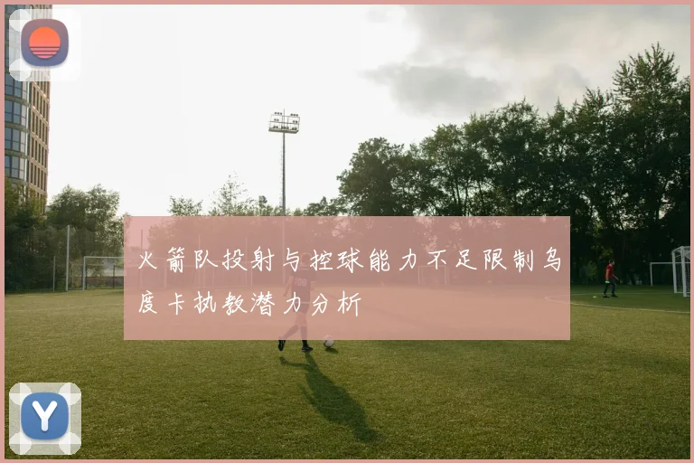 火箭队投射与控球能力不足限制乌度卡执教潜力分析