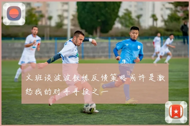 文班谈波波教练反馈策略或许是激怒我的对手手段之一