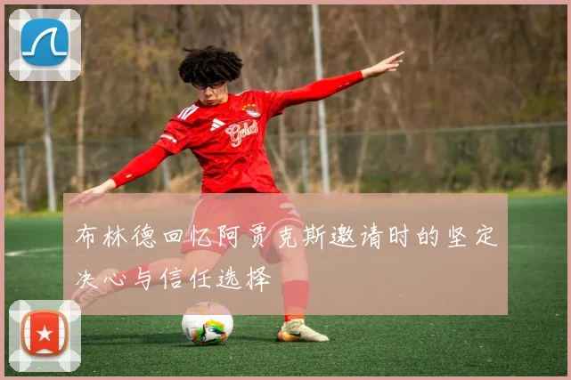 布林德回忆阿贾克斯邀请时的坚定决心与信任选择